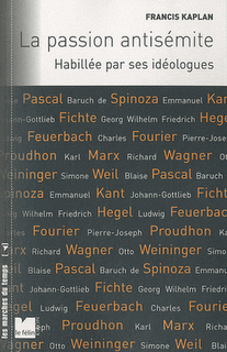 La passion antisémite habillée par ses idéologues, de Francis Kaplan