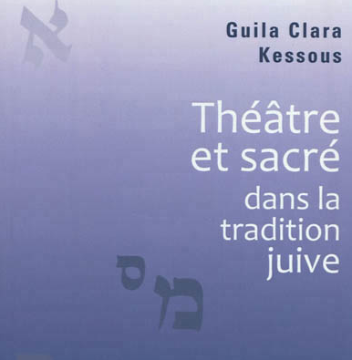 «Théâtre et Sacré dans la tradition juive», essai de Guila Clara Kessous